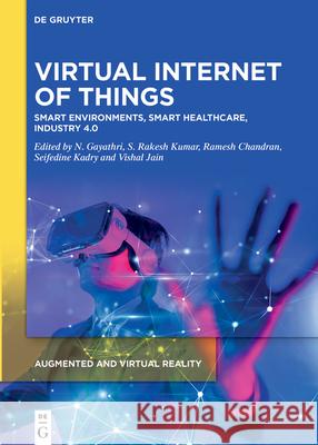 Virtual Internet of Things: Smart Environments, Smart Healthcare, Industry 4.0 N. Gayathri S. Rakesh Kumar Ramesh Chandran 9783111388410 de Gruyter - książka