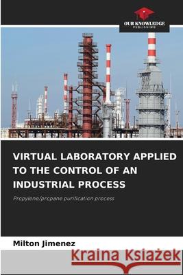 VIRTUAL LABORATORY APPLIED TO THE CONTROL OF AN INDUSTRIAL PROCESS Jimenez, Milton 9786200753892 Our Knowledge Publishing - książka