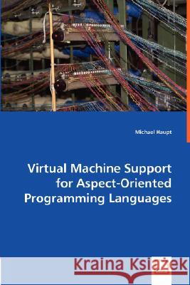 Virtual Machine Support for Aspect-Oriented Programming Languages Michael Haupt 9783639003857 VDM Verlag - książka