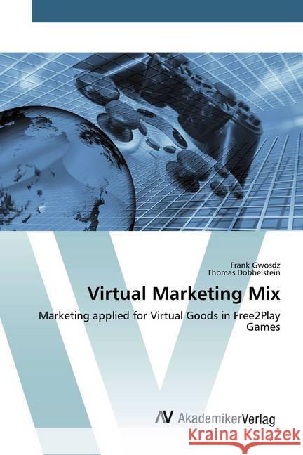 Virtual Marketing Mix : Marketing applied for Virtual Goods in Free2Play Games Gwosdz, Frank; Dobbelstein, Thomas 9783639884425 AV Akademikerverlag - książka