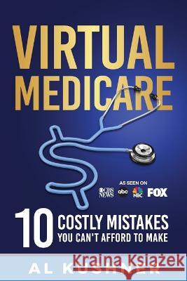 Virtual Medicare -10 Costly Mistakes You Can't Afford to Make Kushner   9781632273376 Scr Media Inc - książka