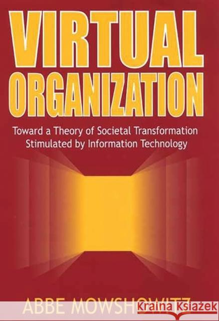 Virtual Organization: Toward a Theory of Societal Transformation Stimulated by Information Technology Mowshowitz, Abbe L. 9781567205015 Quorum Books - książka