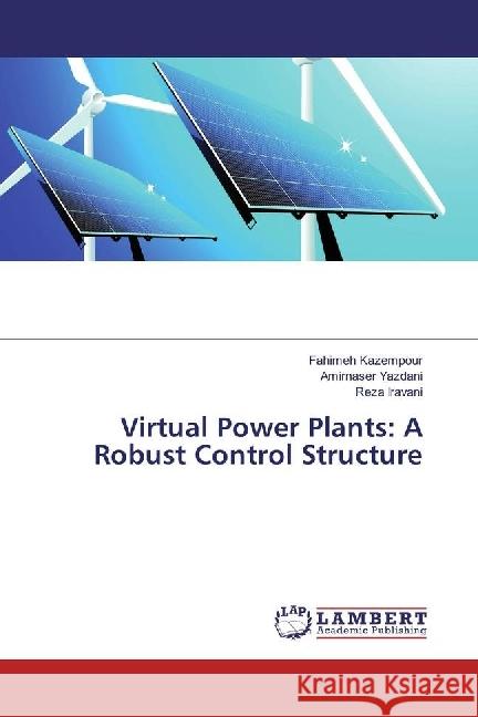 Virtual Power Plants: A Robust Control Structure Kazempour, Fahimeh; Yazdani, Amirnaser; Iravani, Reza 9783659934056 LAP Lambert Academic Publishing - książka