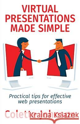 Virtual Presentations Made Simple: Practical tips for effective web presentations Johnson, Colette 9781537013909 Createspace Independent Publishing Platform - książka