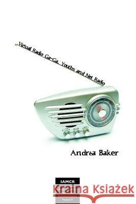 Virtual Radio Ga-Ga, Youths and Net Radio: Exploring Subcultural Models of Audiences Andrea Baker 9781612890715 Eurospan (JL) - książka