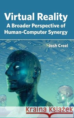 Virtual Reality: A Broader Perspective of Human-Computer Synergy Josh Creel 9781632405180 Clanrye International - książka