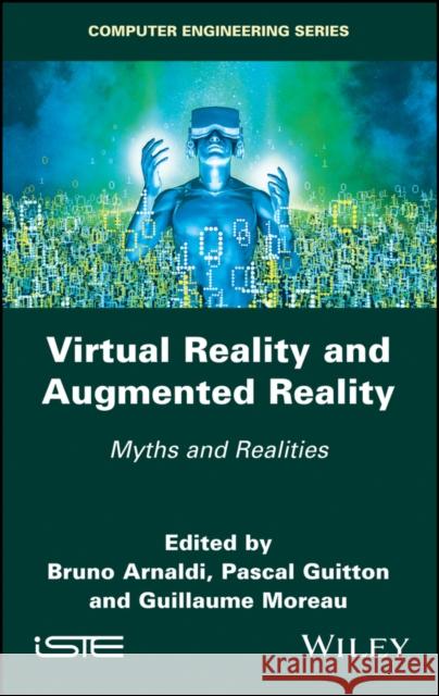 Virtual Reality and Augmented Reality: Myths and Realities Bruno Arnaldi Pascal Guitton Guillaume Moreau 9781786301055 Wiley-Iste - książka