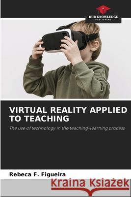 Virtual Reality Applied to Teaching Rebeca F. Figueira 9786207853687 Our Knowledge Publishing - książka