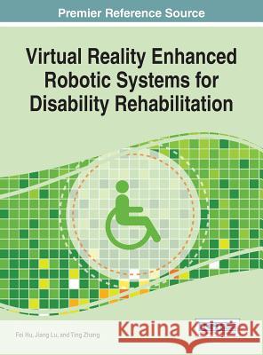 Virtual Reality Enhanced Robotic Systems for Disability Rehabilitation Fei Hu Jiang Lu Zhang Ting 9781466697409 Medical Information Science Reference - książka