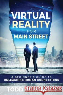 Virtual Reality for Main Street: A Beginner's Guide to Unleashing Human Connections Todd Brinkman 9781944335274 Aviva Publishing - książka