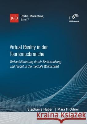 Virtual Reality in der Tourismusbranche. Verkaufsförderung durch Risikosenkung und Flucht in die mediale Wirklichkeit Ortner, Mara F. 9783961467907 Diplomica Verlag - książka