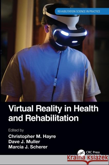 Virtual Reality in Health and Rehabilitation Christopher M. Hayre Dave Muller Marcia Scherer 9780367367718 CRC Press - książka