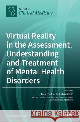 Virtual Reality in the Assessment, Understanding and Treatment of Mental Health Disorders Giuseppe Riva Silvia Serino 9783039437757 Mdpi AG - książka