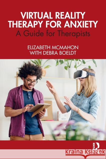 Virtual Reality Therapy for Anxiety: A Guide for Therapists Elizabeth McMahon Debra Boeldt 9780367699512 Routledge - książka