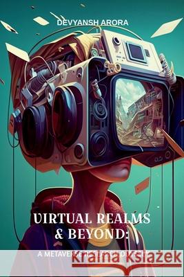 Virtual Realms & Beyond: A METAVERSE RESEARCH ODYSSEY: Exploration of Digital Realities in the Metaverse Environment Devyansh Arora 9798894989723 Notion Press - książka