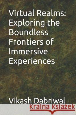 Virtual Realms: Exploring the Boundless Frontiers of Immersive Experiences Vikash Dabriwal   9798397610247 Independently Published - książka