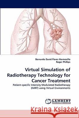 Virtual Simulation of Radiotherapy Technology for Cancer Treatment Bernardo David Flores Hermosillo, Roger Phillips 9783844300703 LAP Lambert Academic Publishing - książka