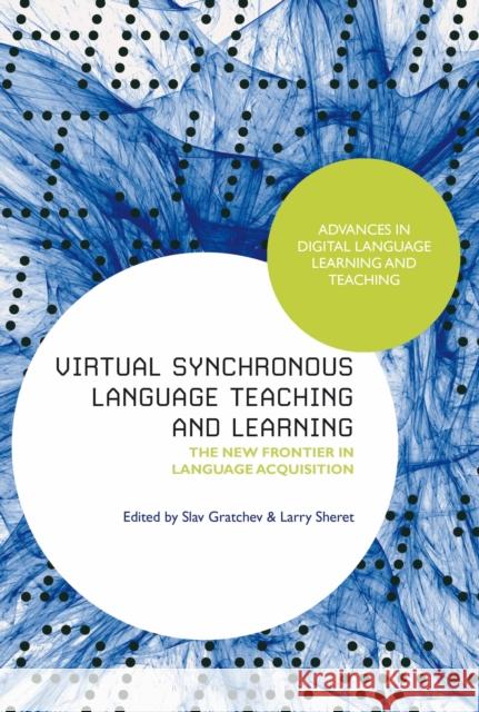 Virtual Synchronous Language Teaching and Learning: The New Frontier in Language Acquisition Slav Gratchev Michael Thomas Larry Sheret 9781350497337 Bloomsbury Academic - książka