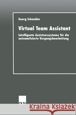 Virtual Team Assistant: Intelligente Assistenzsysteme Für Die Automatisierte Vorgangsbearbeitung Schneider, Georg 9783824421244 Springer - książka