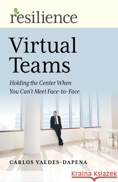 Virtual Teams: Holding the Center When You Can't Meet Face-To-Face Valdes-Dapena, Carlos 9781789046915 Changemakers Books - książka