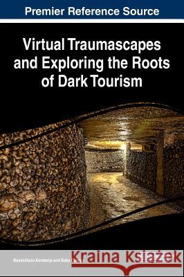 Virtual Traumascapes and Exploring the Roots of Dark Tourism Maximiliano Korstanje Babu George 9781522527503 Business Science Reference - książka