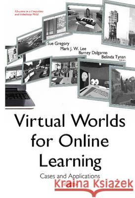 Virtual Worlds for Online Learning: Cases & Applications Sue Gregory, Mark J W Lee, Barney Dalgarno, Belinda Tynan 9781634821490 Nova Science Publishers Inc - książka