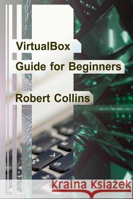 VirtualBox Guide for Beginners Collins, Robert 9781546948643 Createspace Independent Publishing Platform - książka
