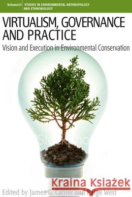 Virtualism, Governance and Practice: Vision and Execution in Environmental Conservation James G. Carrier, Paige West 9780857458124 Berghahn Books - książka