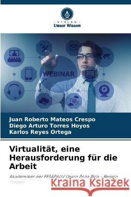 Virtualitat, eine Herausforderung fur die Arbeit Juan Roberto Mateos Crespo Diego Arturo Torres Hoyos Karlos Reyes 9786205928882 Verlag Unser Wissen - książka