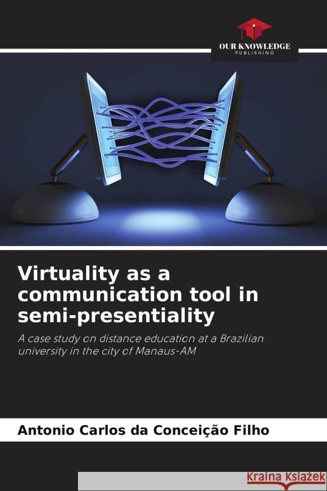Virtuality as a communication tool in semi-presentiality Conceição Filho, Antonio Carlos da 9786208643089 Our Knowledge Publishing - książka