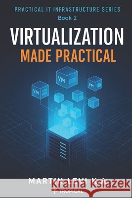 Virtualization Made Practical Levi K. a., Martin 9798241348074 Independently Published - książka