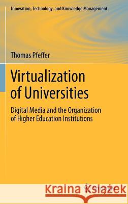 Virtualization of Universities: Digital Media and the Organization of Higher Education Institutions Pfeffer, Thomas 9781461420644 Springer - książka