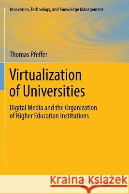 Virtualization of Universities: Digital Media and the Organization of Higher Education Institutions Pfeffer, Thomas 9781489988584 Springer - książka