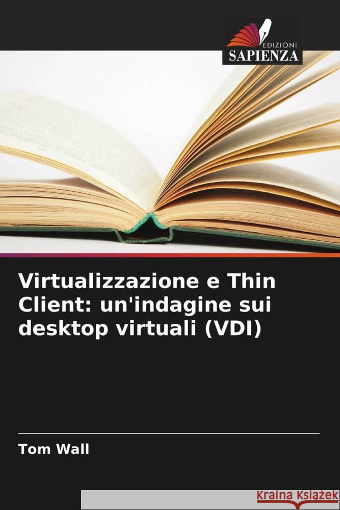 Virtualizzazione e Thin Client: un'indagine sui desktop virtuali (VDI) Tom Wall 9786207174935 Edizioni Sapienza - książka
