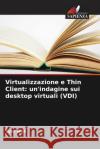 Virtualizzazione e Thin Client: un'indagine sui desktop virtuali (VDI) Tom Wall 9786207174935 Edizioni Sapienza