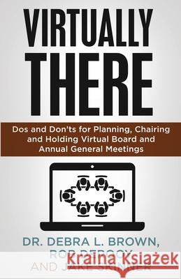 Virtually There: Dos and Don'ts for Planning, Chairing and Holding Virtual Board and Annual General Meetings Debra Brown Rob Derooy Jake Skinner 9781636800448 Ethos Collective - książka