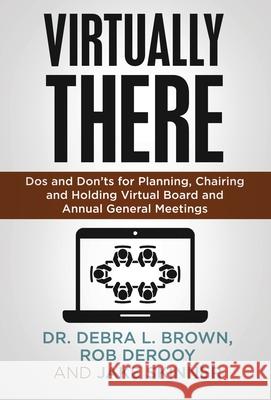 Virtually There: Dos and Don'ts for Planning, Chairing and Holding Virtual Board and Annual General Meetings Dr Debra Brown, Rob Derooy, Jake Skinner 9781636800455 Ethos Collective - książka