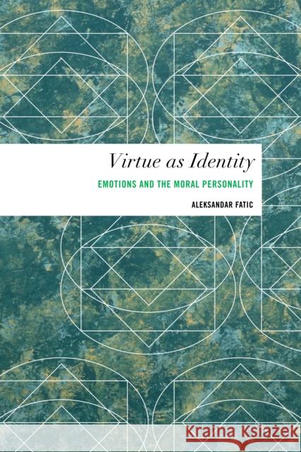 Virtue as Identity: Emotions and the Moral Personality Fatic, Aleksandar 9781783483044 Rowman & Littlefield International - książka