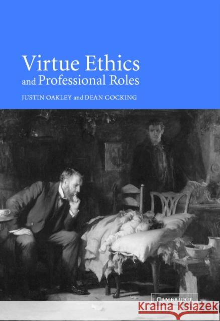 Virtue Ethics and Professional Roles Dean Cocking Justin Oakley 9780521793056 Cambridge University Press - książka