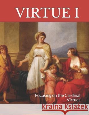 Virtue I: Focusing on the Cardinal Virtues Alecia J. Rolling 9781536897623 Createspace Independent Publishing Platform - książka