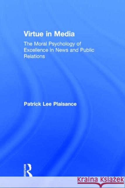 Virtue in Media: The Moral Psychology of Excellence in News and Public Relations Patrick Plaisance 9780415707435 Routledge - książka