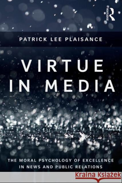 Virtue in Media: The Moral Psychology of Excellence in News and Public Relations Patrick Plaisance 9780415707442 Routledge - książka