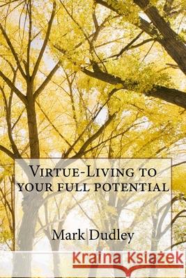 Virtue-Living to your full potential Dudley, Mark 9781727164305 Createspace Independent Publishing Platform - książka