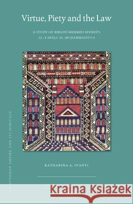 Virtue, Piety and the Law: A Study of Birgivī Meḥmed Efendī’s al-Ṭarīqa al-muḥammadiyya Katharina Anna Ivanyi 9789004419865 Brill - książka