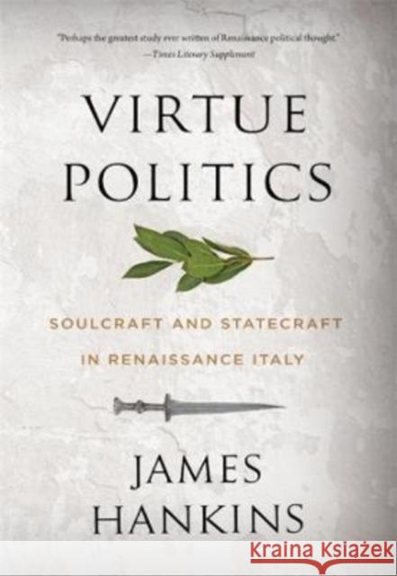 Virtue Politics: Soulcraft and Statecraft in Renaissance Italy James Hankins 9780674278738 Harvard University Press - książka