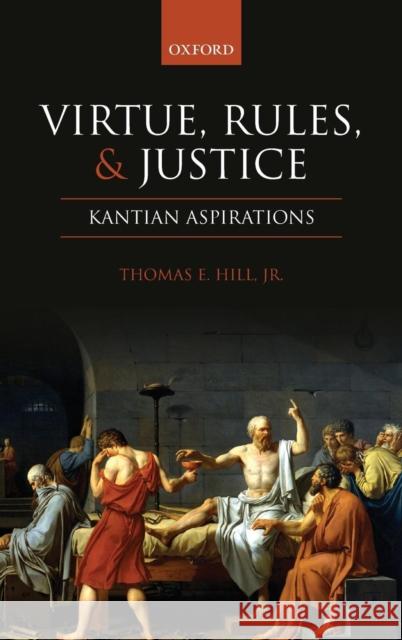 Virtue, Rules, and Justice: Kantian Aspirations Hill Jr, Thomas E. 9780199692002 Oxford University Press, USA - książka