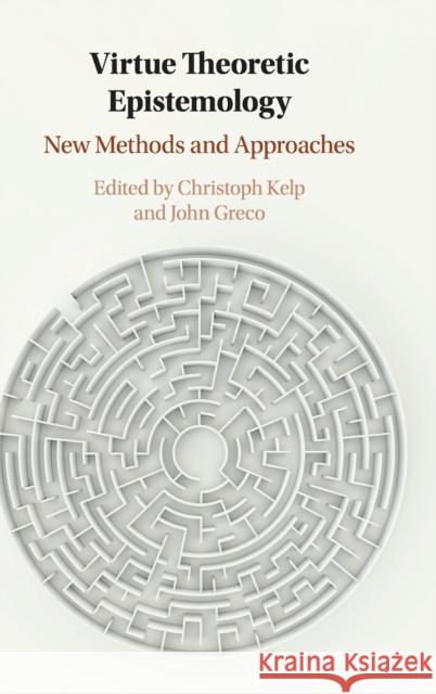 Virtue Theoretic Epistemology: New Methods and Approaches Christoph Kelp (University of Glasgow), John Greco (Georgetown University, Washington DC) 9781108481212 Cambridge University Press - książka