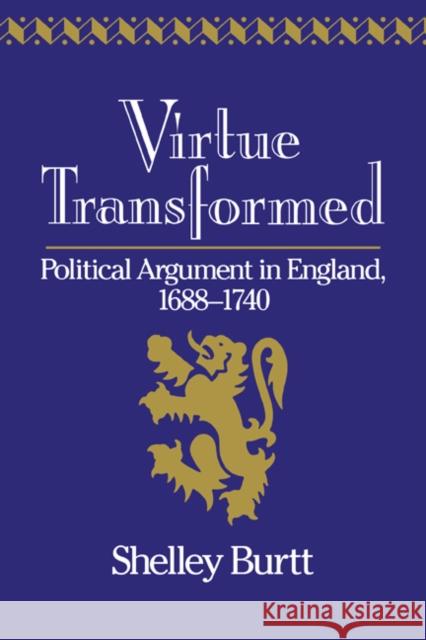 Virtue Transformed: Political Argument in England, 1688-1740 Burtt, Shelley 9780521026734 Cambridge University Press - książka