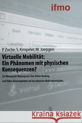 Virtuelle Mobilität: Ein Phänomen Mit Physischen Konsequenzen?: Zur Wirkung Der Nutzung Von Chat, Online-Banking Und Online-Reiseangeboten Auf Das Phy Zoche, Peter 9783642625572 Springer - książka