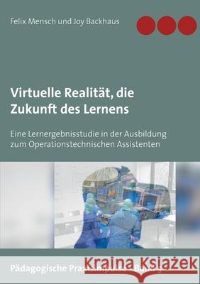 Virtuelle Realität, die Zukunft des Lernens: Eine Lernergebnisstudie in der Ausbildung zum Operationstechnischen Assistenten Felix Mensch, Joy Backhaus 9783752646498 Books on Demand - książka